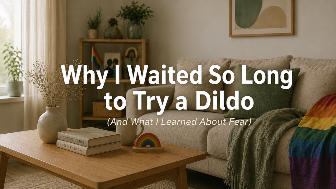 Why I Waited So Long to Try a Dildo (And What I Learned About Fear)